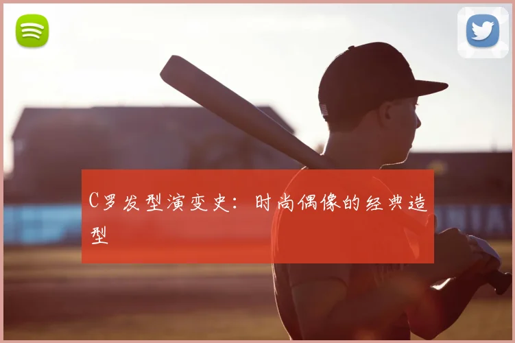 C罗发型演变史：时尚偶像的经典造型