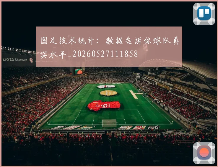 国足技术统计：数据告诉你球队真实水平_20260527111858